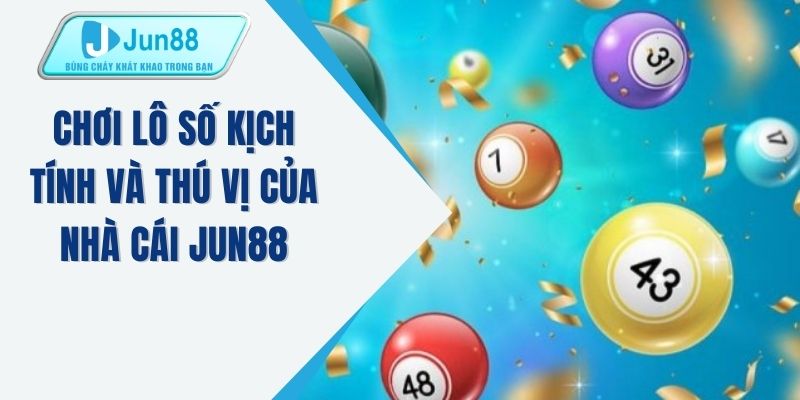 Chơi lô số kịch tính và thú vị của nhà cái JUN88