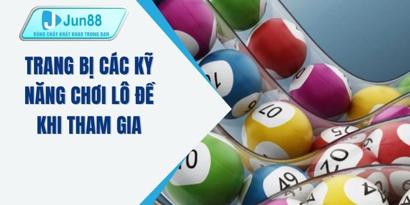 Trang bị các kỹ năng chơi lô đề khi tham gia