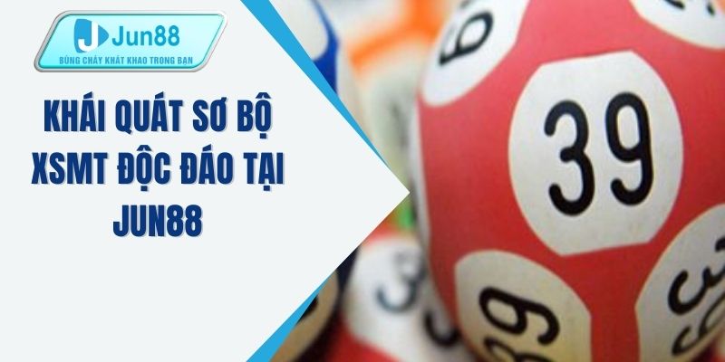 Khái quát sơ bộ XSMT độc đáo tại JUN88